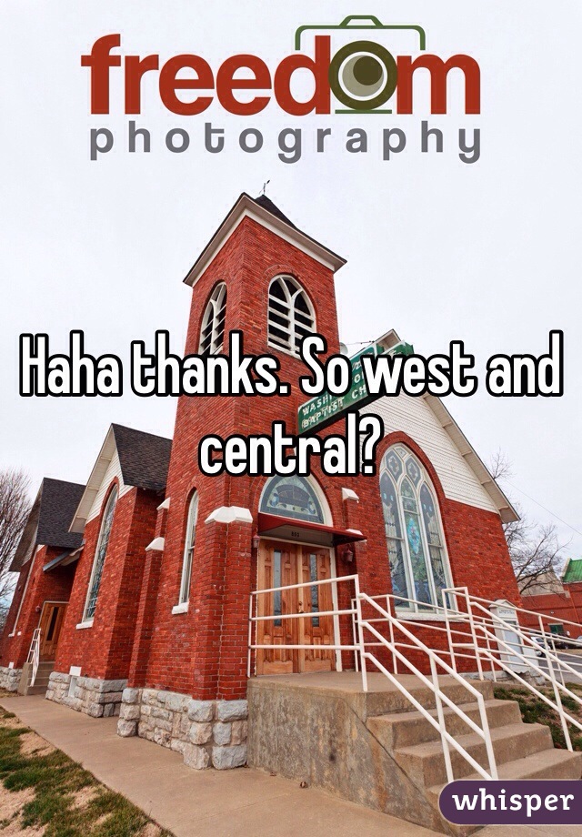 Haha thanks. So west and central? 