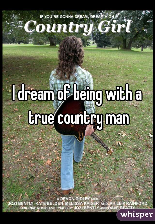 I dream of being with a true country man