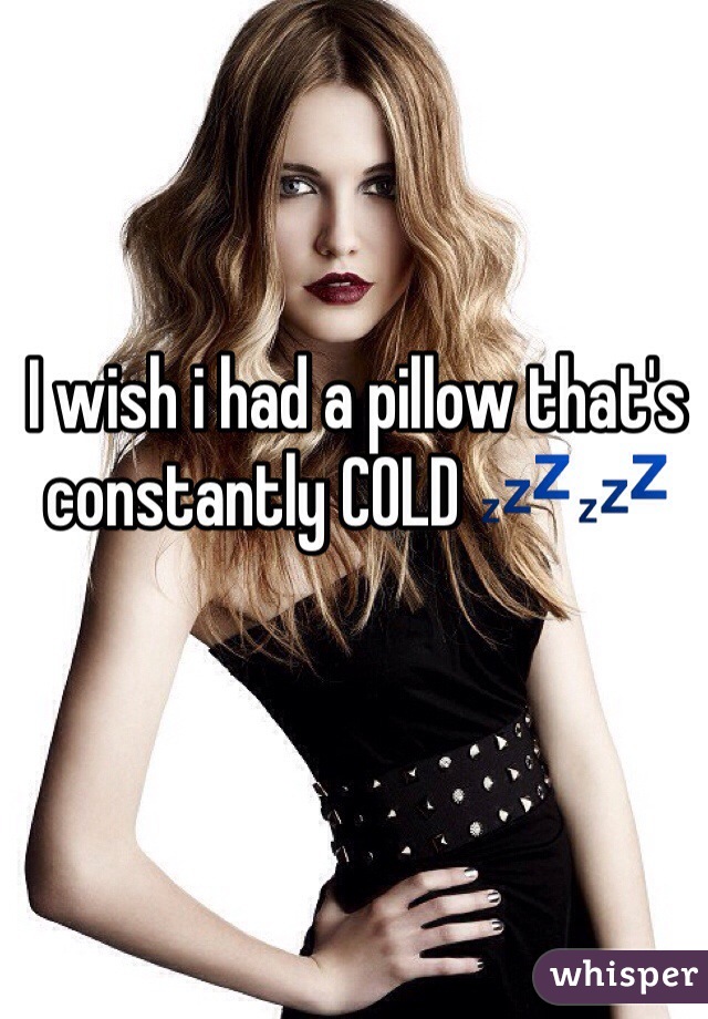 I wish i had a pillow that's constantly COLD 💤💤
