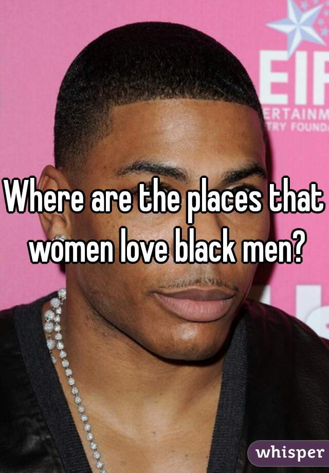 Where are the places that women love black men?