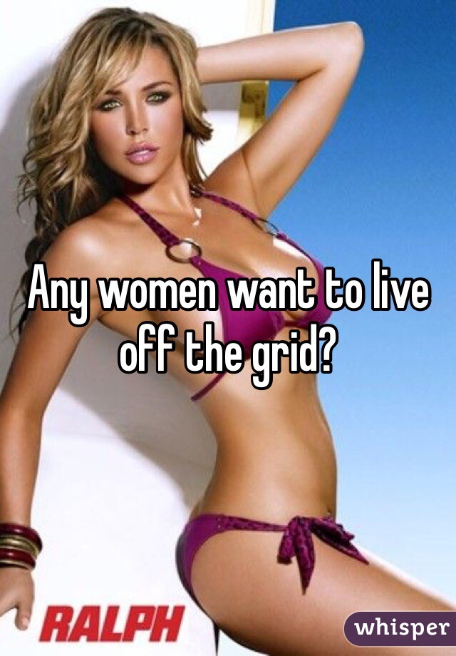 Any women want to live off the grid? 