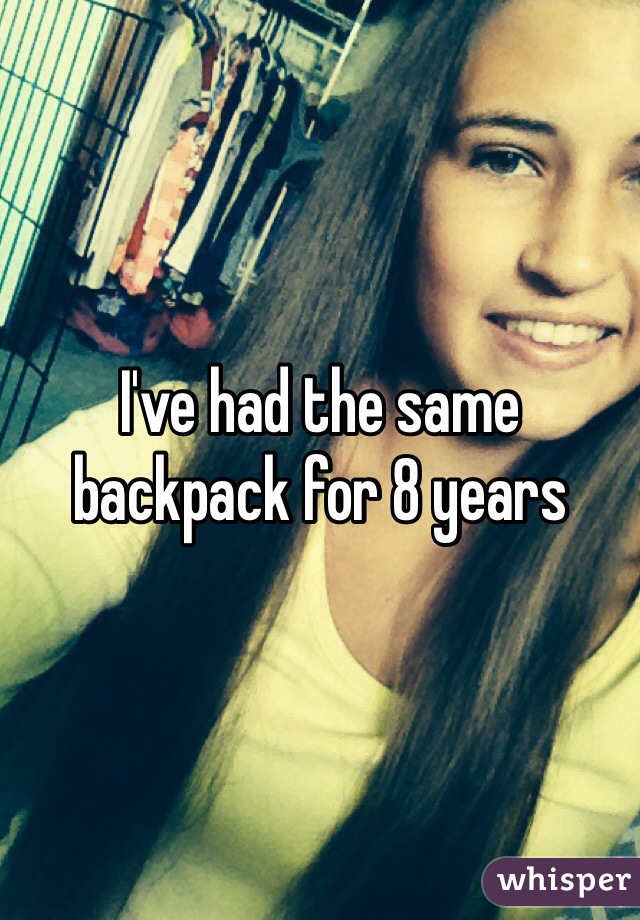 I've had the same backpack for 8 years