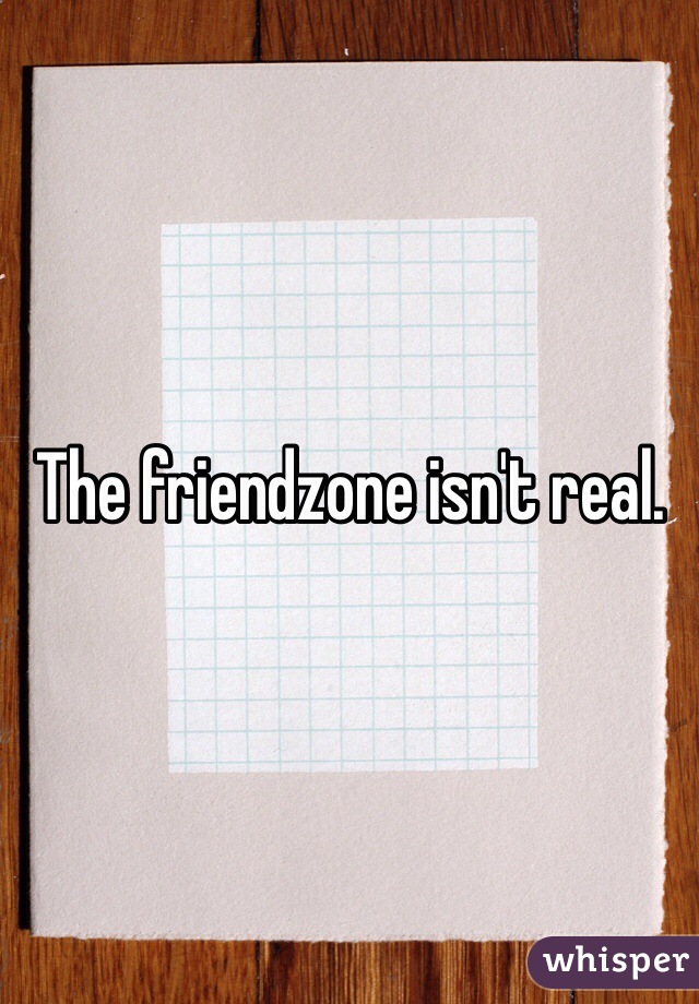 The friendzone isn't real.