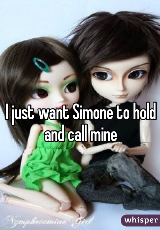I just want Simone to hold and call mine