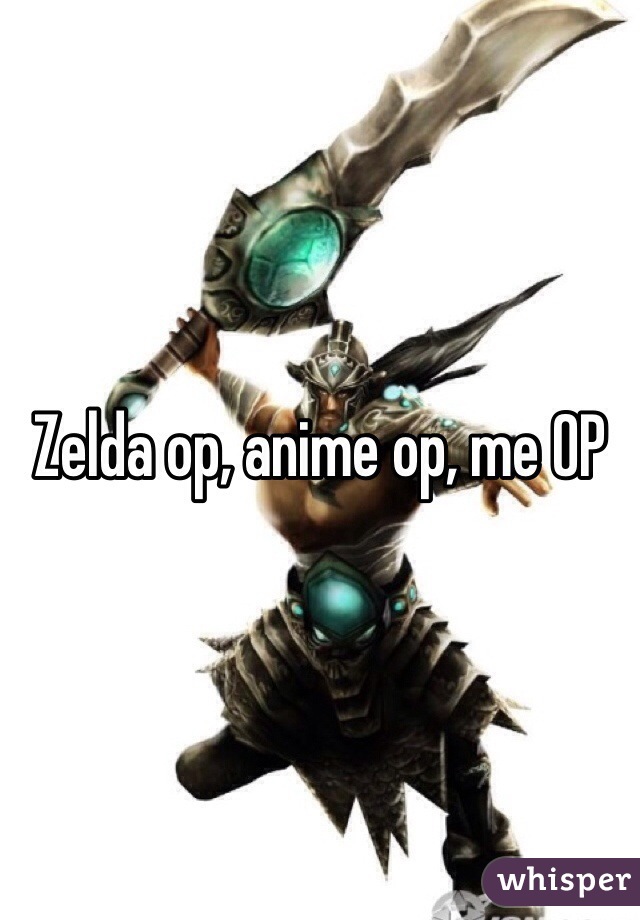 Zelda op, anime op, me OP 