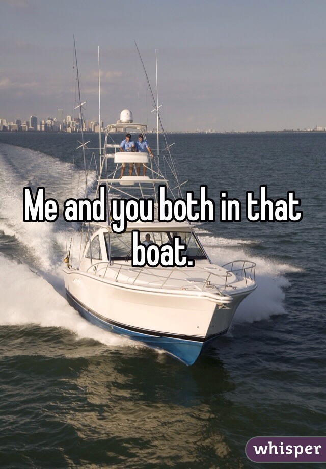 Me and you both in that boat. 