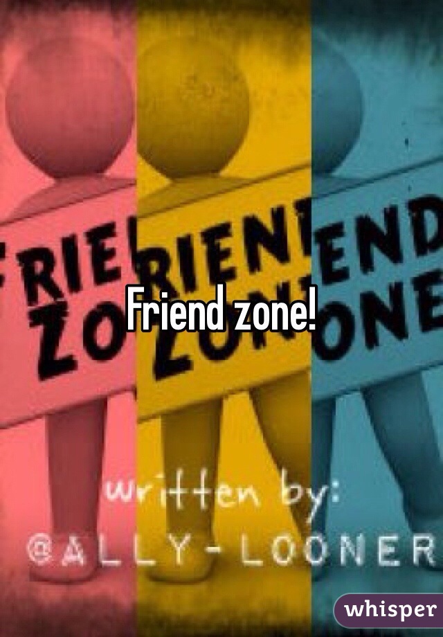 Friend zone!