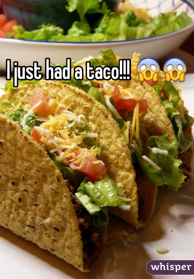 I just had a taco!!! 😱😱