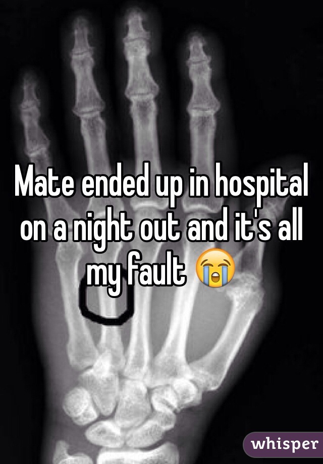 Mate ended up in hospital on a night out and it's all my fault 😭