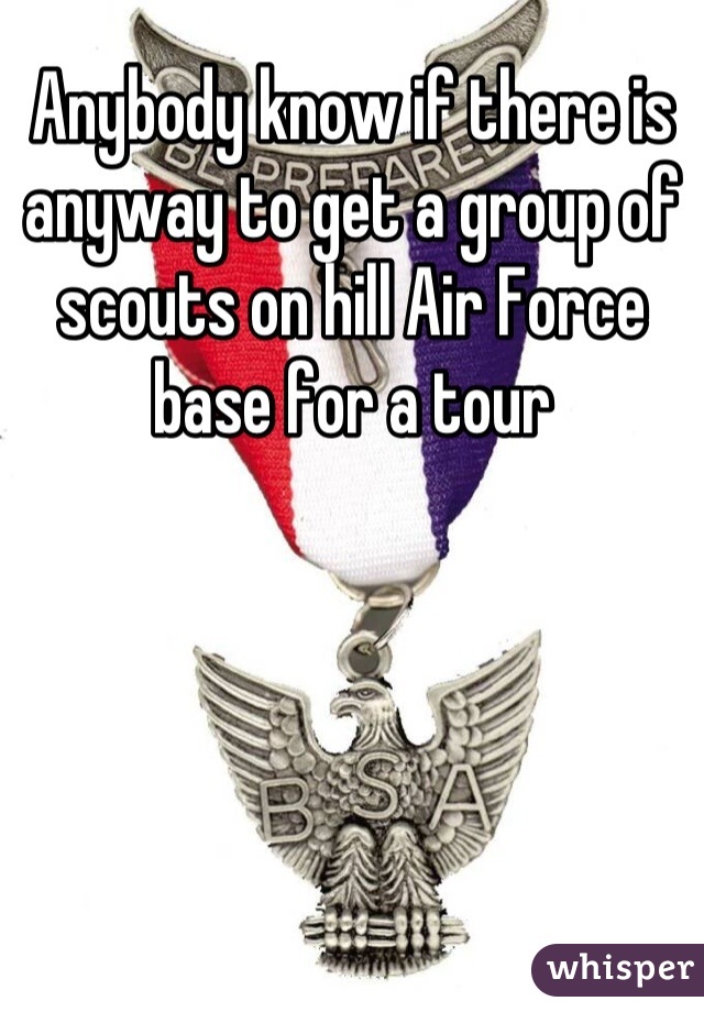 Anybody know if there is anyway to get a group of scouts on hill Air Force base for a tour