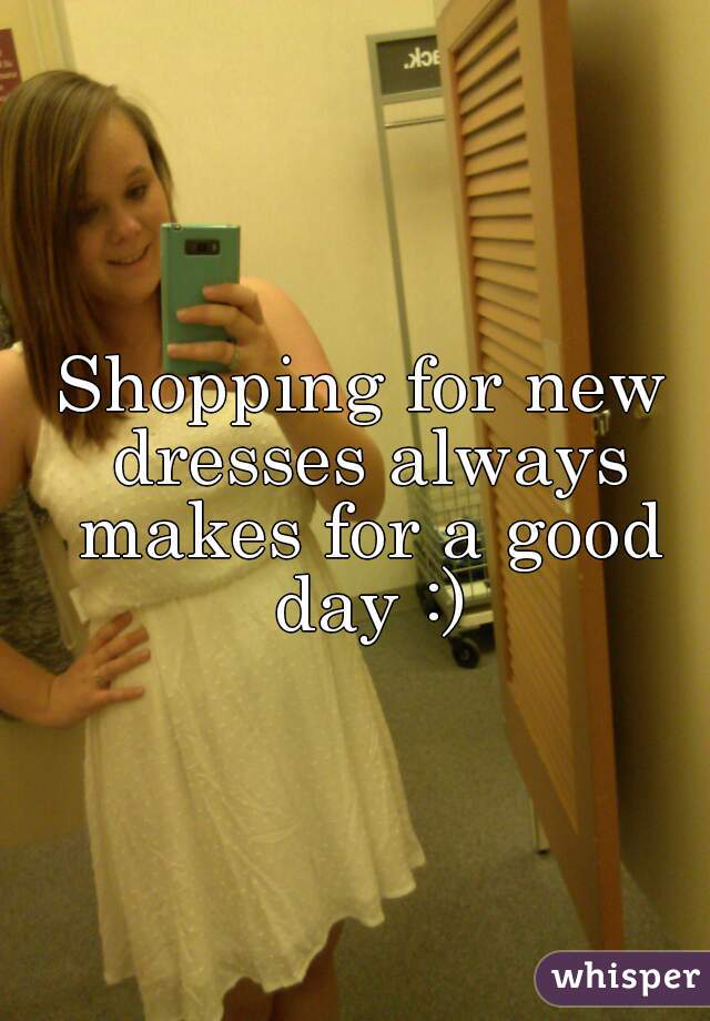 Shopping for new dresses always makes for a good day :)