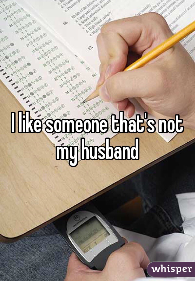 I like someone that's not my husband