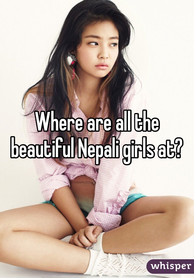 Where are all the beautiful Nepali girls at?