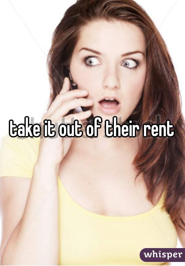 take it out of their rent