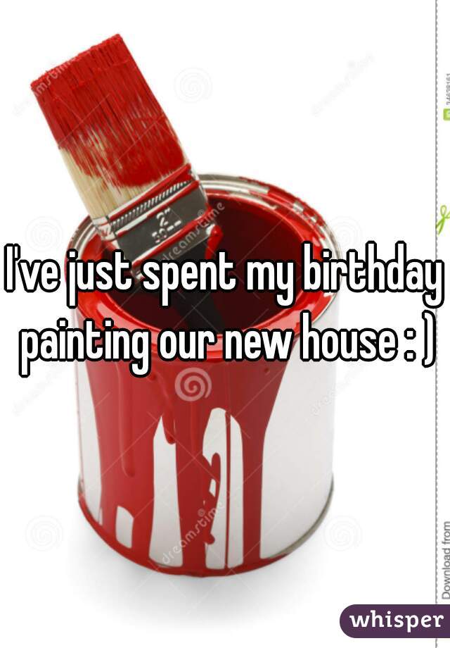 I've just spent my birthday painting our new house : )