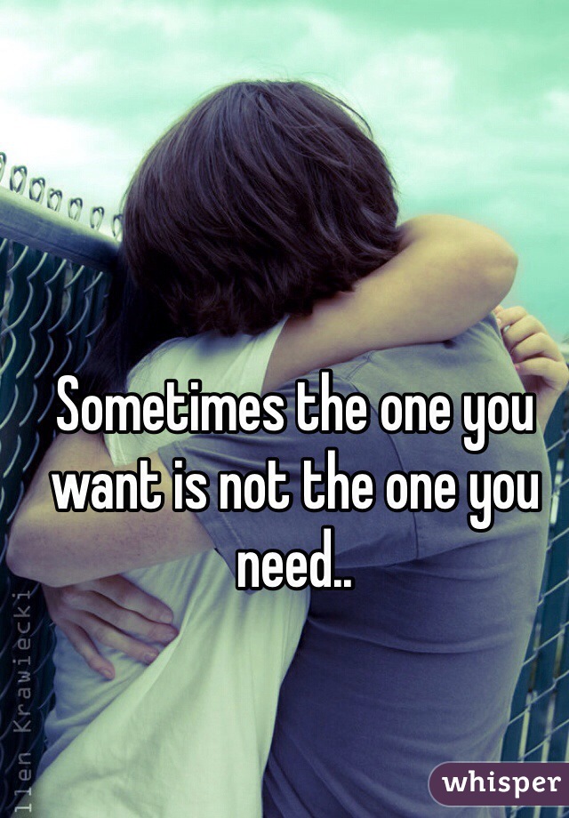 Sometimes the one you want is not the one you need..