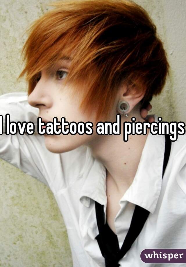 I love tattoos and piercings.