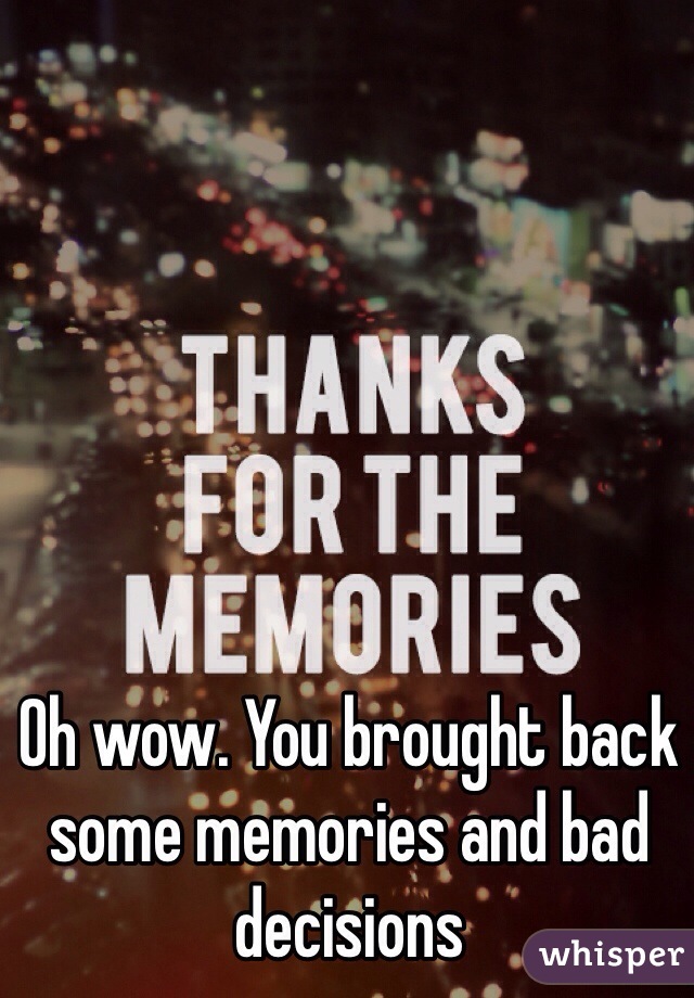 Oh wow. You brought back some memories and bad decisions 