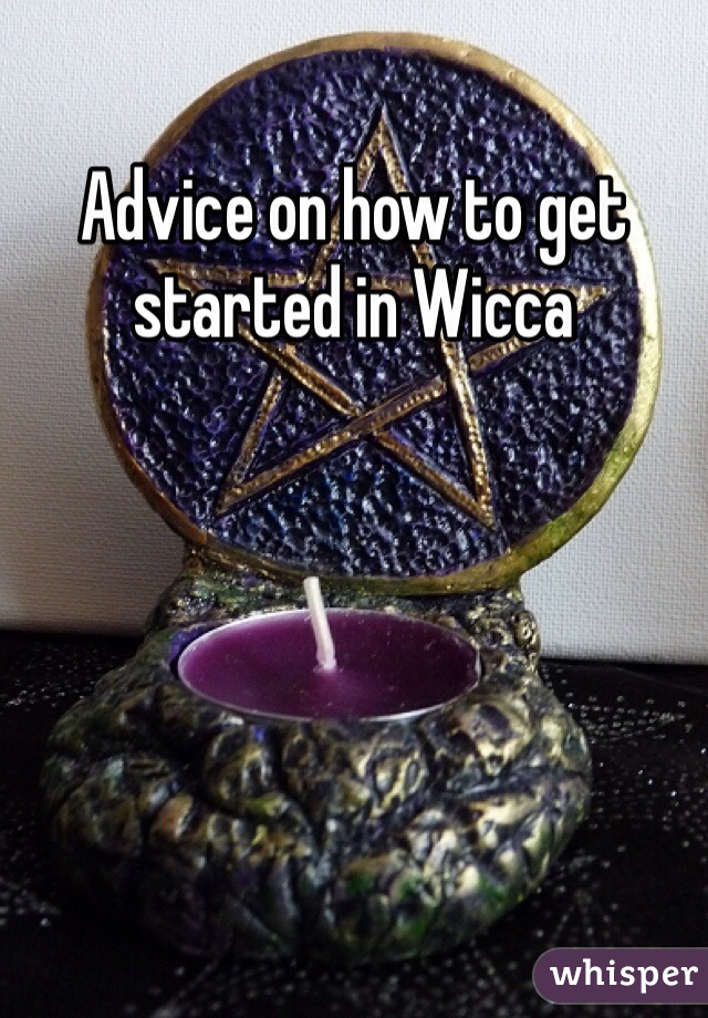 Advice on how to get started in Wicca 