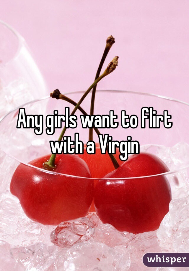Any girls want to flirt with a Virgin