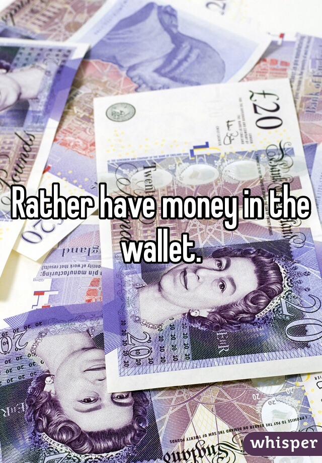 Rather have money in the wallet. 