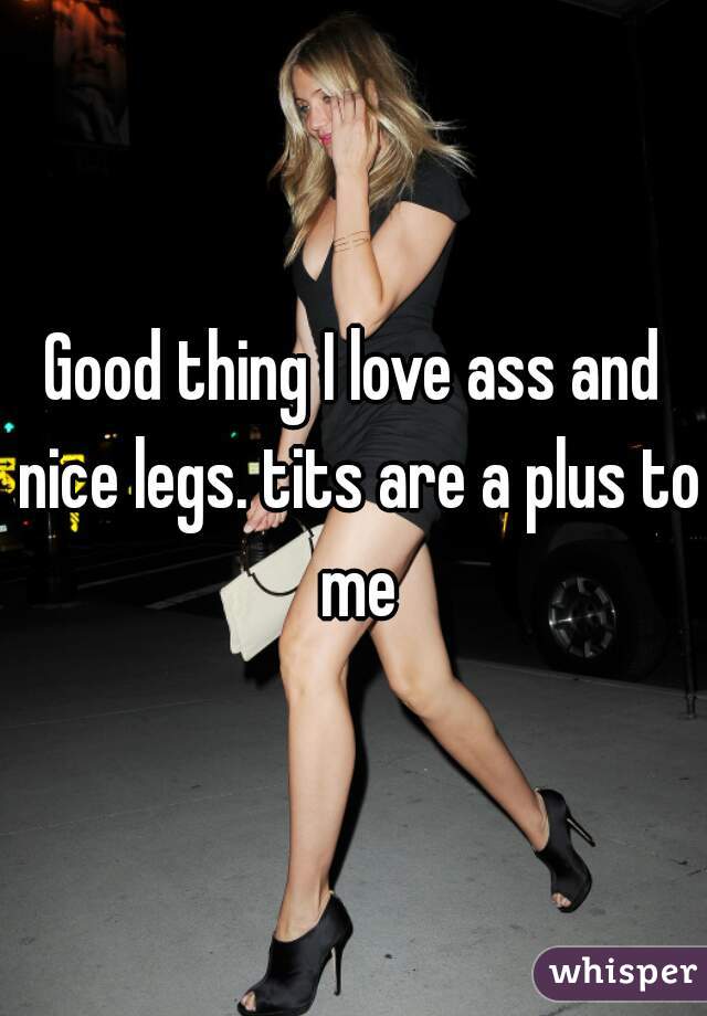 Good thing I love ass and nice legs. tits are a plus to me