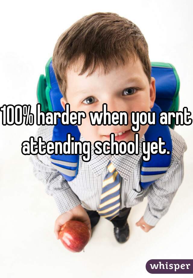 100% harder when you arnt attending school yet. 