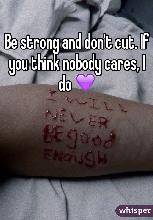 Be strong and don't cut. If you think nobody cares, I do 💜