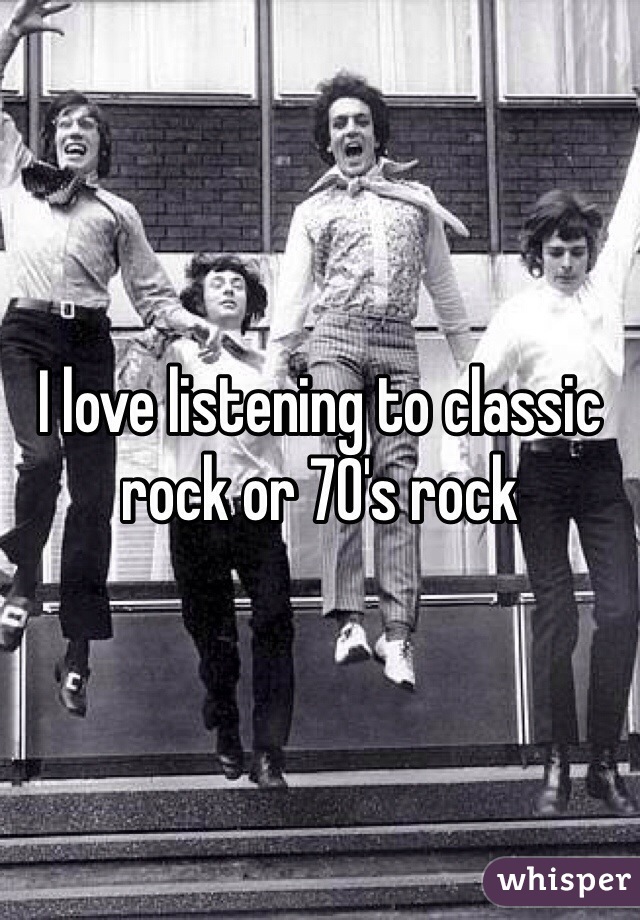 I love listening to classic rock or 70's rock  