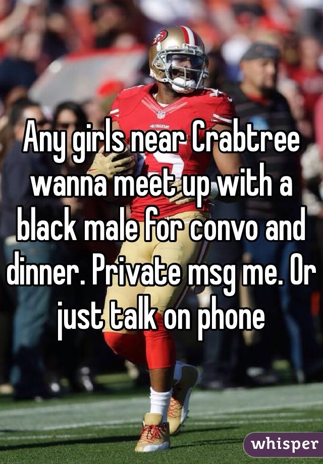 Any girls near Crabtree wanna meet up with a black male for convo and dinner. Private msg me. Or just talk on phone 