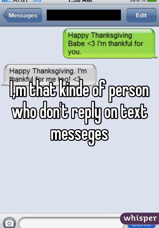 I,m that kinde of person who don't reply on text messeges