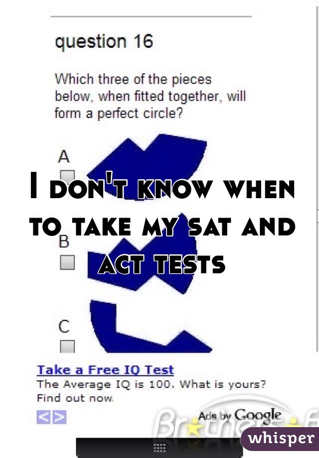 I don't know when to take my sat and act tests 