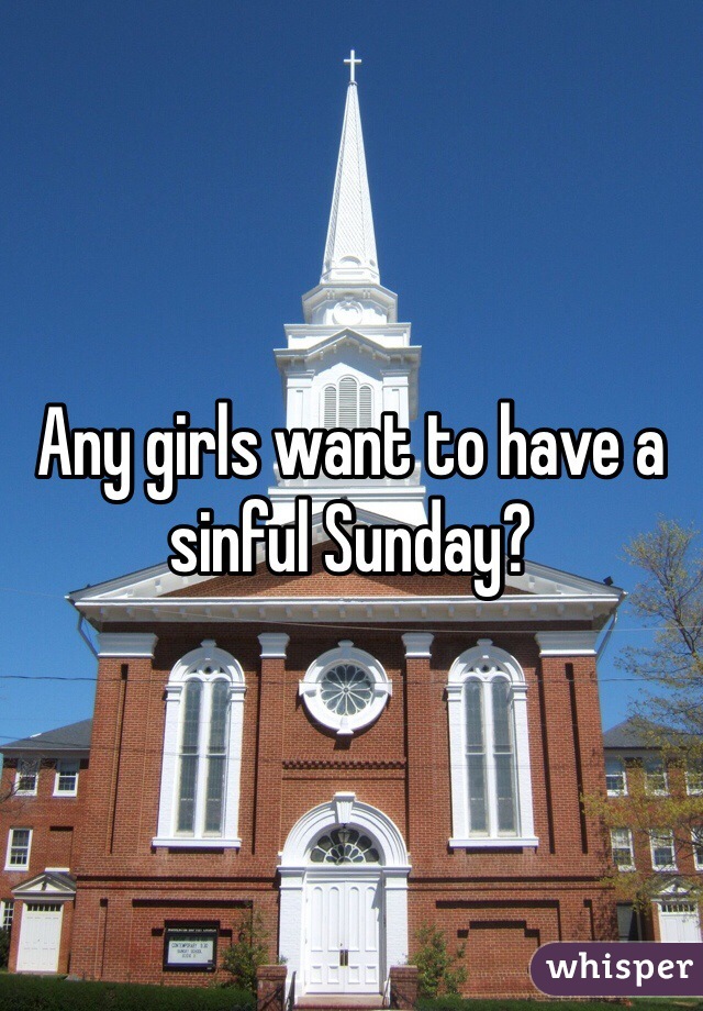 Any girls want to have a sinful Sunday?