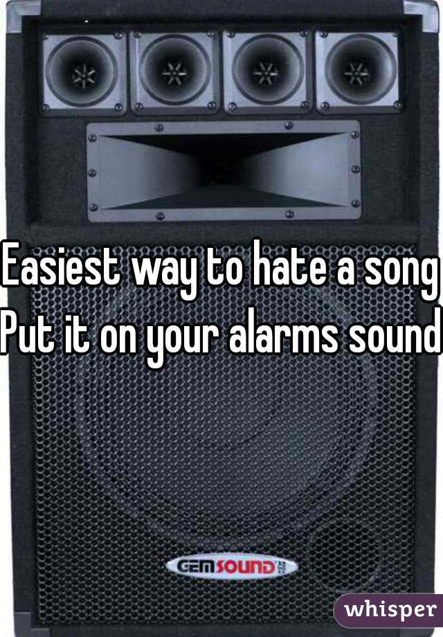 Easiest way to hate a song

Put it on your alarms sound