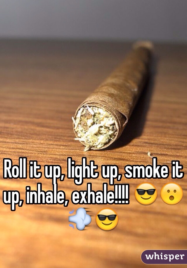 Roll it up, light up, smoke it up, inhale, exhale!!!! 😎😮💨😎