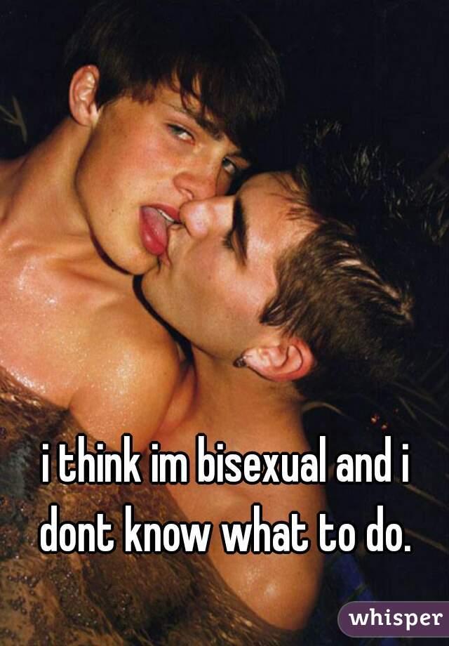 i think im bisexual and i dont know what to do. 