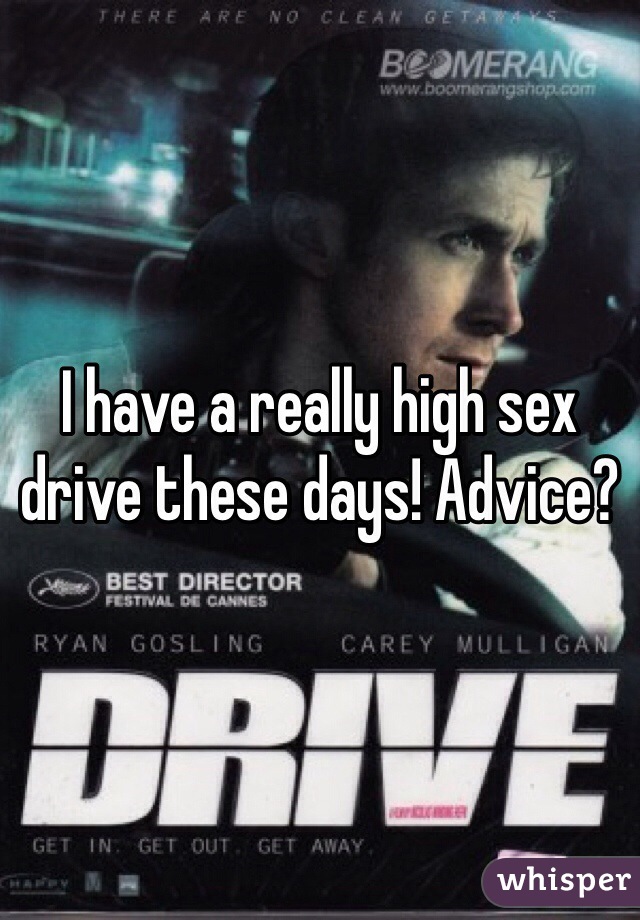 I have a really high sex drive these days! Advice?