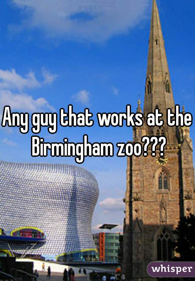 Any guy that works at the Birmingham zoo???