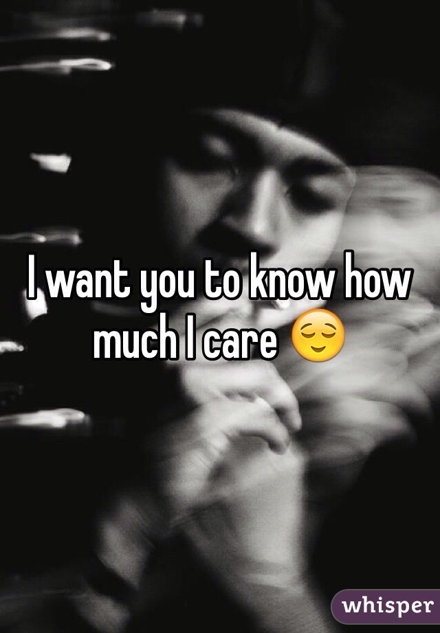 I want you to know how much I care 😌 