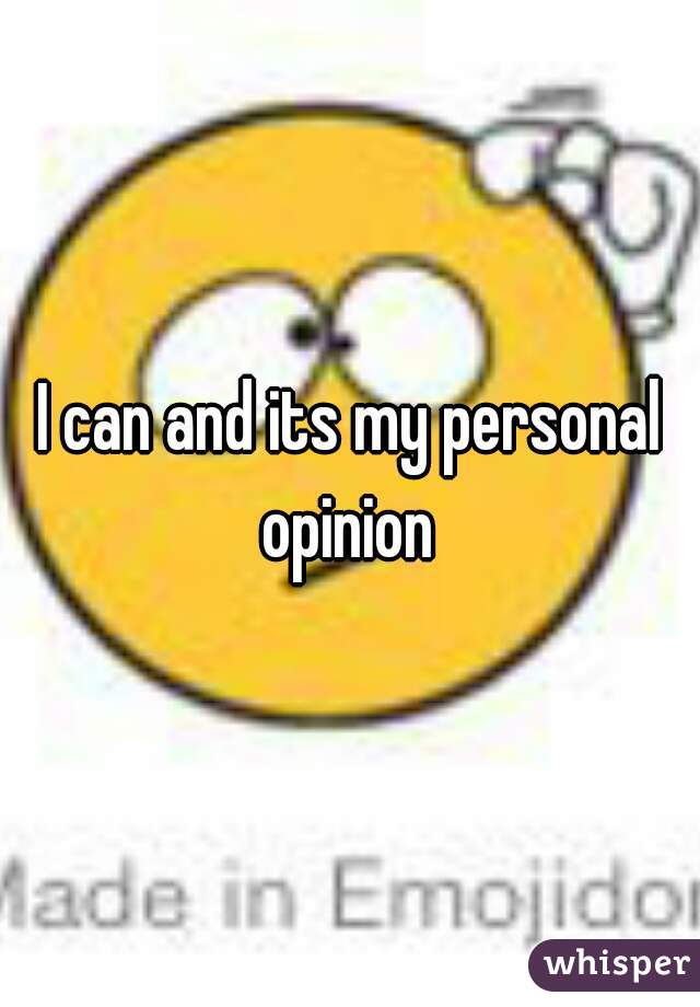 I can and its my personal opinion 