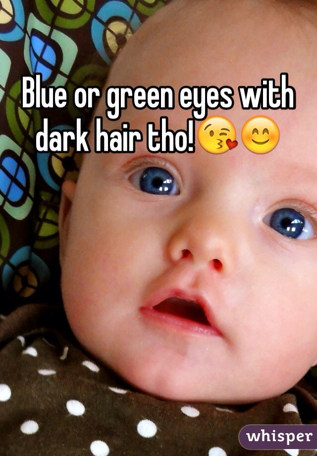 Blue or green eyes with dark hair tho!😘😊