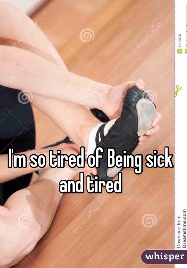 I'm so tired of Being sick and tired