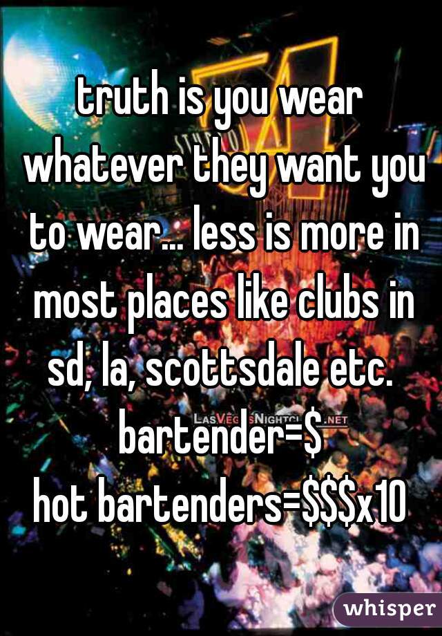 truth is you wear whatever they want you to wear... less is more in most places like clubs in sd, la, scottsdale etc. 

bartender=$
hot bartenders=$$$x10