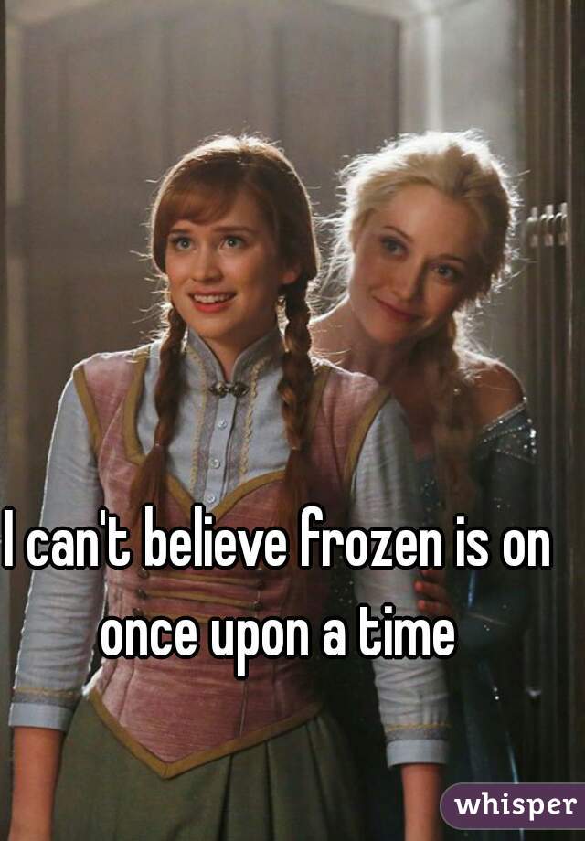 I can't believe frozen is on once upon a time 