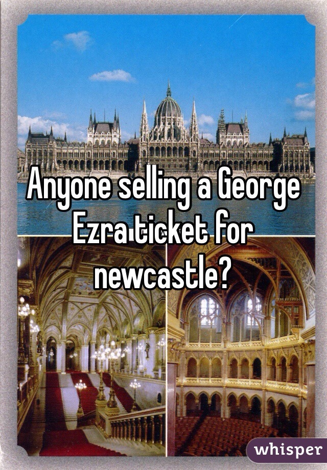 Anyone selling a George Ezra ticket for newcastle?
