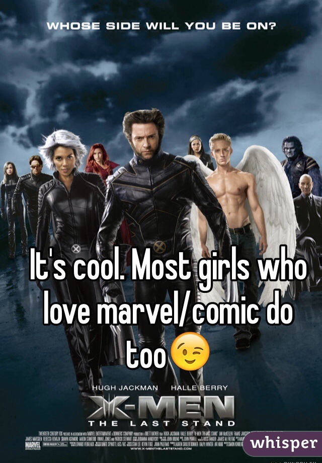 It's cool. Most girls who love marvel/comic do too😉