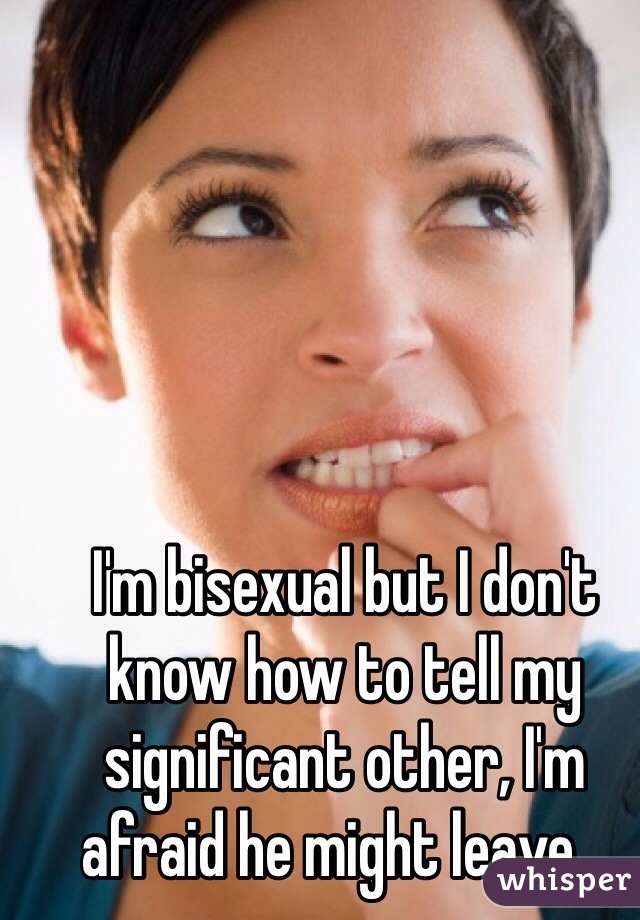 I'm bisexual but I don't know how to tell my significant other, I'm afraid he might leave...