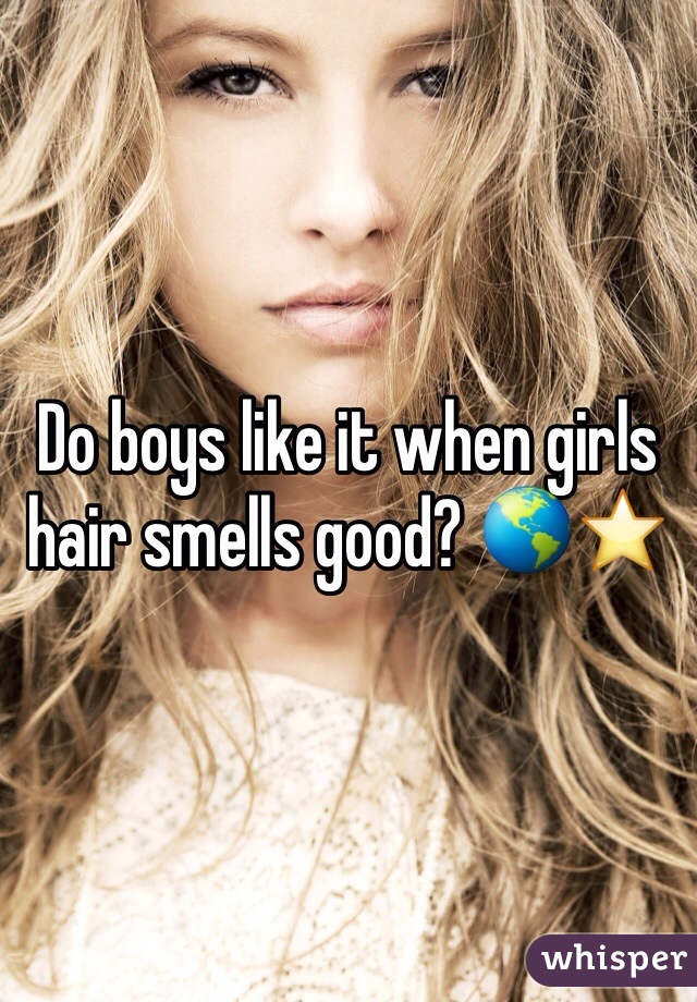 Do boys like it when girls hair smells good? 🌎⭐️