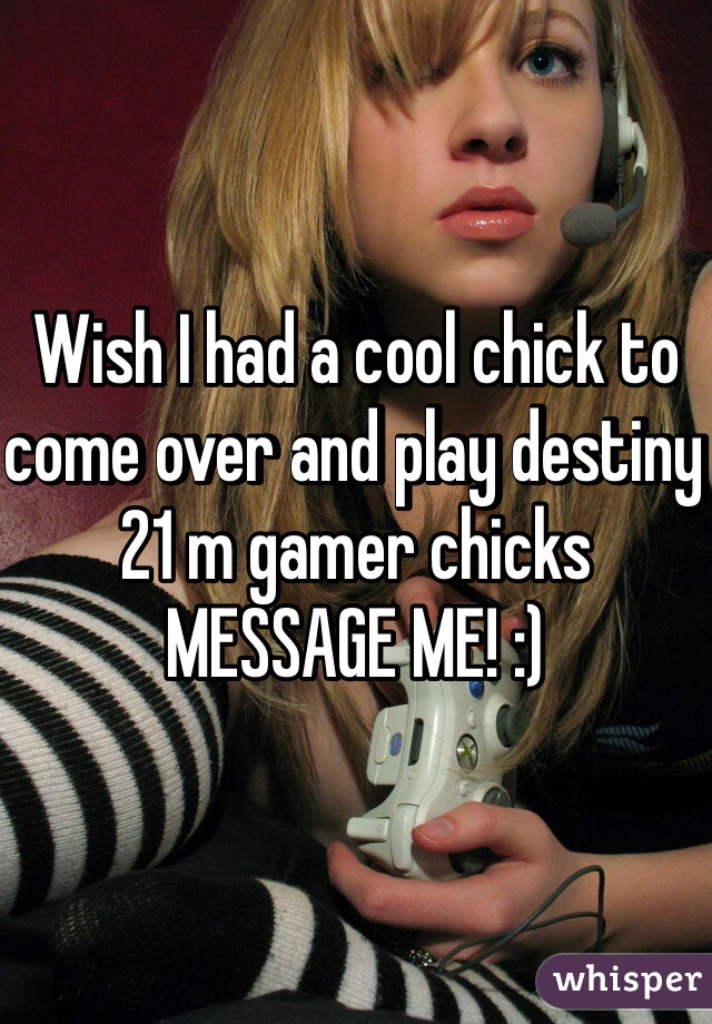 Wish I had a cool chick to come over and play destiny 21 m gamer chicks MESSAGE ME! :)