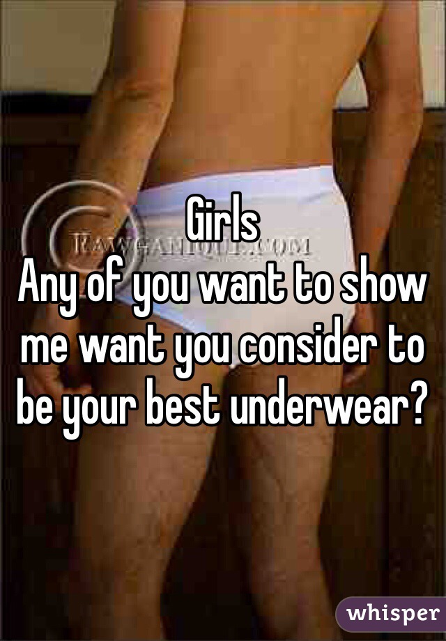 Girls 
Any of you want to show me want you consider to be your best underwear? 